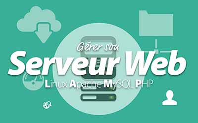 GÉRER SON SERVEUR WEB - LINUX APACHE MYSQL PHP