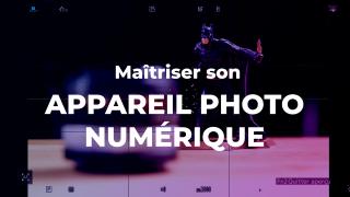 MAÎTRISER SON APPAREIL PHOTO NUMÉRIQUE