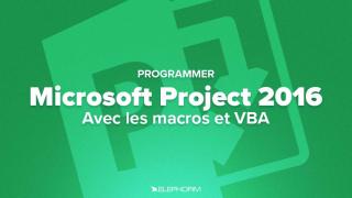 PROGRAMMEZ MICROSOFT PROJECT 2016 AVEC LES MACROS ET VBA