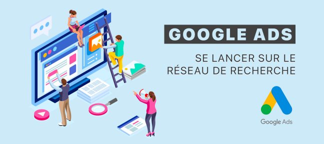 Google Ads (Adwords) - Se lancer sur le Réseau de recherche