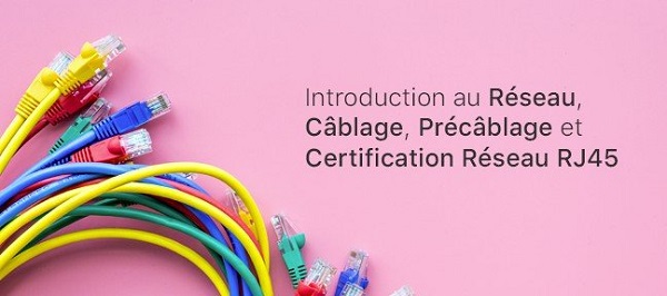 Introduction au Réseau-Câblage-Précâblage et Certification Réseau RJ45